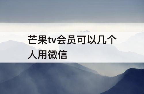 芒果tv会员可以几个人用微信