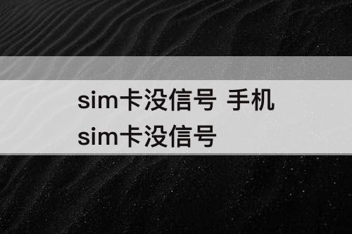 sim卡没信号 手机sim卡没信号