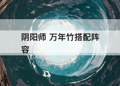 阴阳师 万年竹搭配阵容