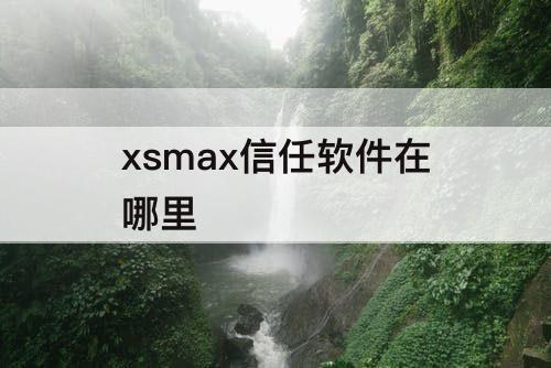 xsmax信任软件在哪里