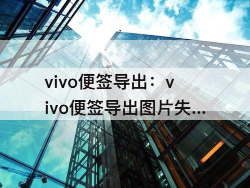 vivo便签导出：vivo便签导出图片失败