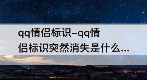 qq情侣标识-qq情侣标识突然消失是什么原因