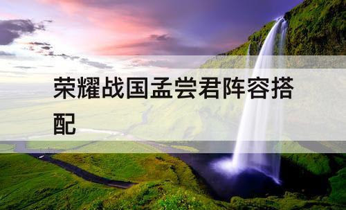荣耀战国孟尝君阵容搭配