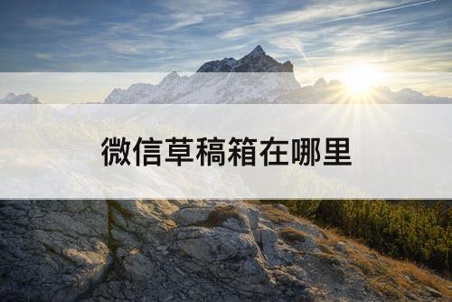 微信草稿箱在哪里