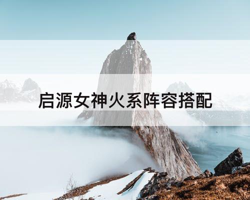 启源女神火系阵容搭配