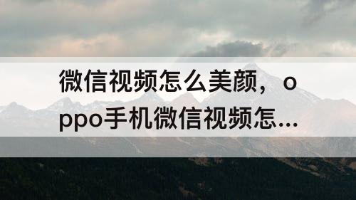 微信视频怎么美颜，oppo手机微信视频怎么美颜