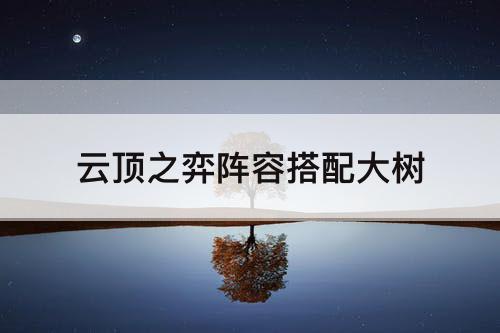云顶之弈阵容搭配大树