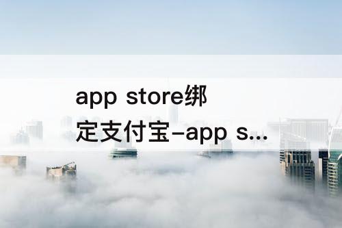 app store绑定支付宝-app store绑定支付宝可以解绑吗