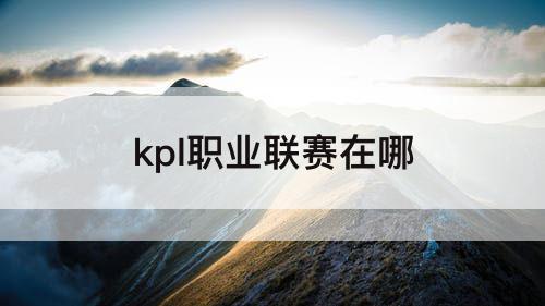 kpl职业联赛在哪