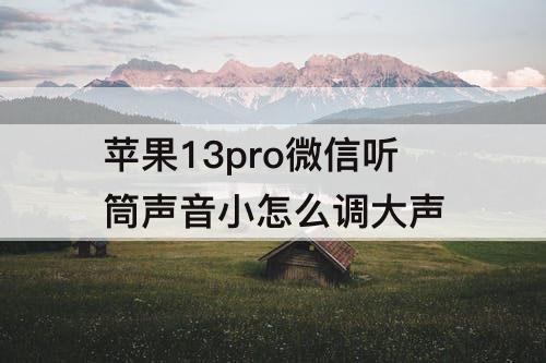 苹果13pro微信听筒声音小怎么调大声