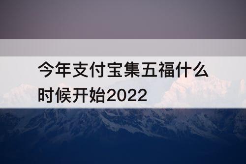 今年支付宝集五福什么时候开始2022