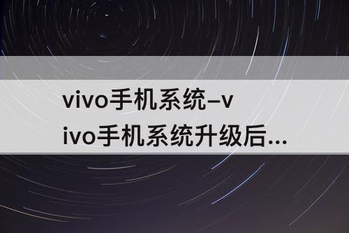 vivo手机系统-vivo手机系统升级后原来的东西还有吗