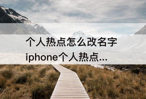 个人热点怎么改名字 iphone个人热点怎么改名字