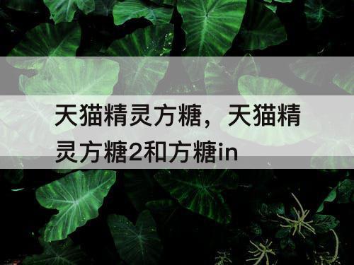 天猫精灵方糖，天猫精灵方糖2和方糖in