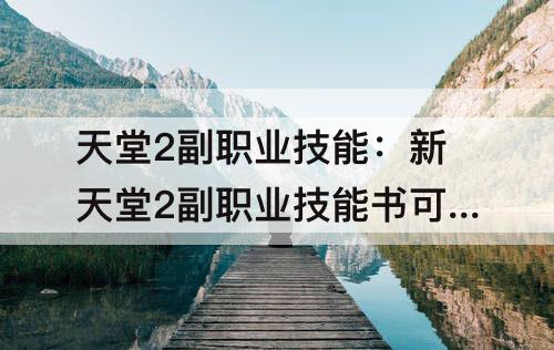 天堂2副职业技能：新天堂2副职业技能书可以重选吗