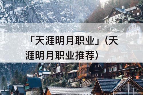 「天涯明月职业」(天涯明月职业推荐)