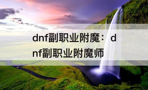 dnf副职业附魔：dnf副职业附魔师