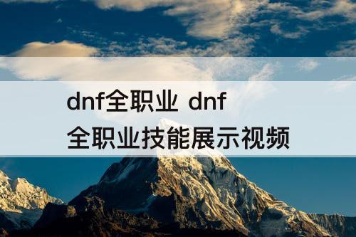 dnf全职业 dnf全职业技能展示视频
