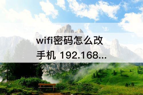 wifi密码怎么改 手机 192.168.1.1