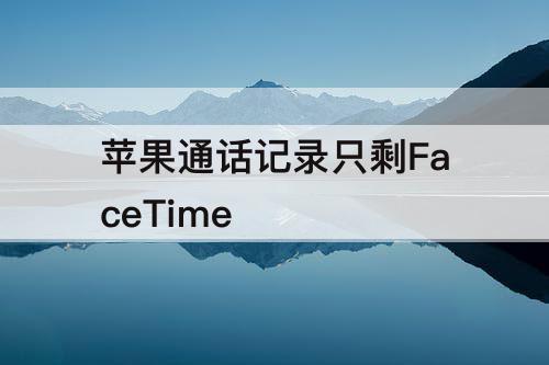 苹果通话记录只剩FaceTime