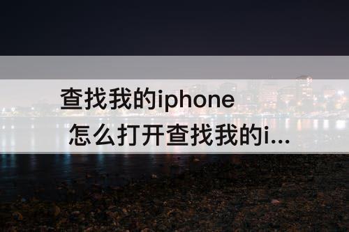 查找我的iphone 怎么打开查找我的iphone