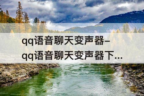 qq语音聊天变声器-qq语音聊天变声器下载