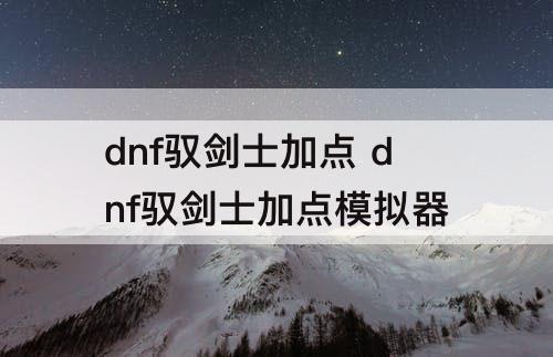 dnf驭剑士加点 dnf驭剑士加点模拟器