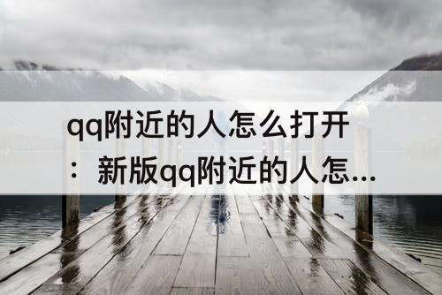 qq附近的人怎么打开：新版qq附近的人怎么打开