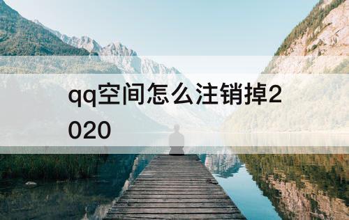 qq空间怎么注销掉2020