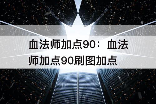 血法师加点90：血法师加点90刷图加点