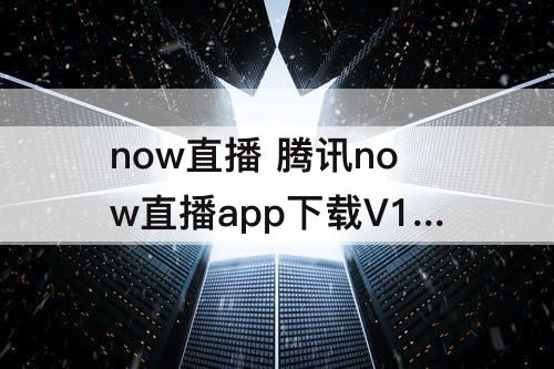 now直播 腾讯now直播app下载V1.76.1.2