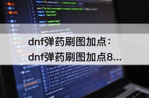 dnf弹药刷图加点：dnf弹药刷图加点85