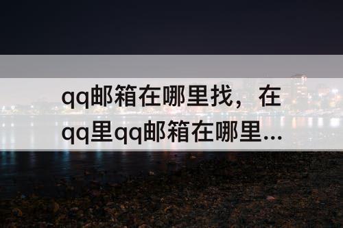 qq邮箱在哪里找，在qq里qq邮箱在哪里找