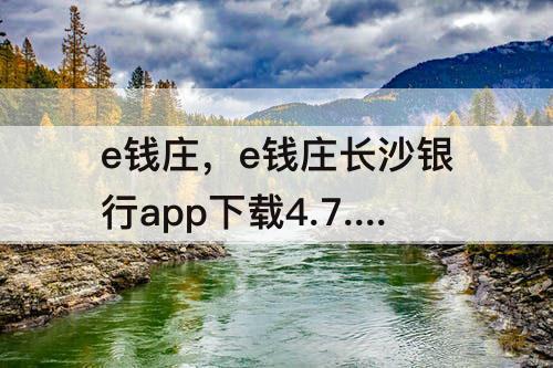 e钱庄，e钱庄长沙银行app下载4.7.8