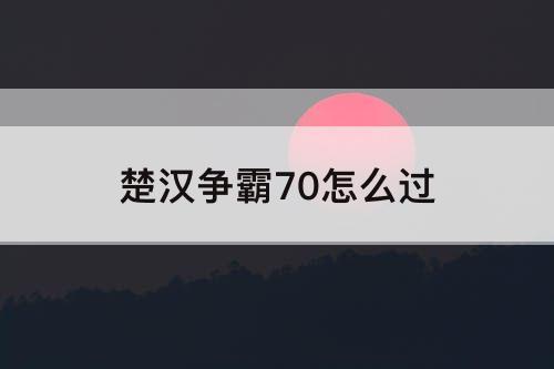 楚汉争霸70怎么过