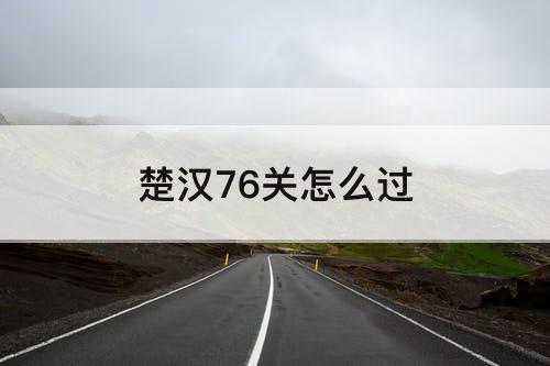 楚汉76关怎么过