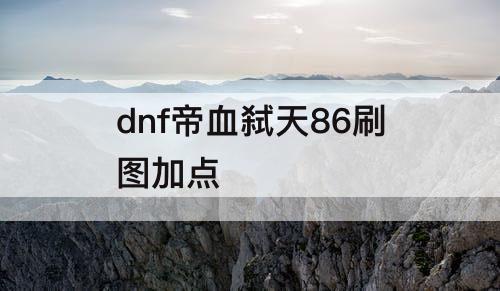 dnf帝血弑天86刷图加点