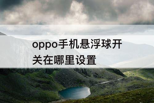 oppo手机悬浮球开关在哪里设置