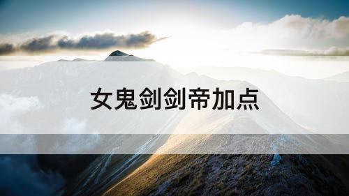 女鬼剑剑帝加点