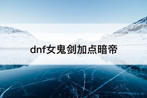 dnf女鬼剑加点暗帝