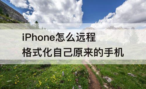 iPhone怎么远程格式化自己原来的手机