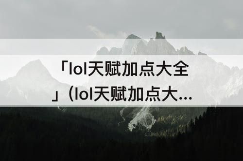 「lol天赋加点大全」(lol天赋加点大全s7)