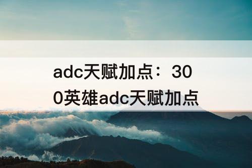 adc天赋加点：300英雄adc天赋加点