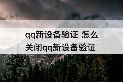 qq新设备验证 怎么关闭qq新设备验证