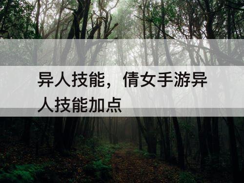 异人技能，倩女手游异人技能加点