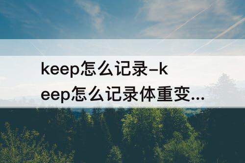 keep怎么记录-keep怎么记录体重变化