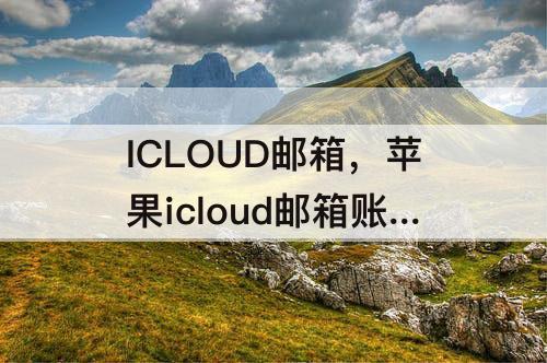 ICLOUD邮箱，苹果icloud邮箱账号是什么