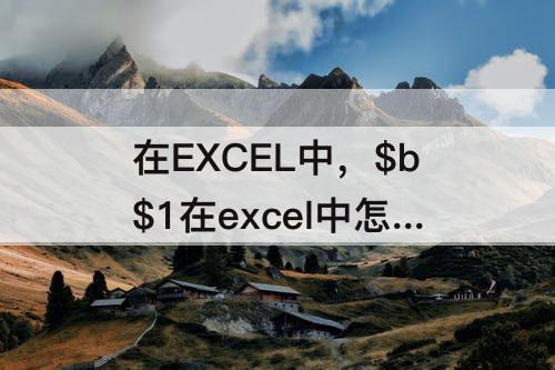 在EXCEL中，$b$1在excel中怎么打出来52p