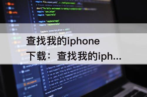 查找我的iphone下载：查找我的iphone下载不了