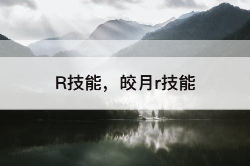 R技能，皎月r技能